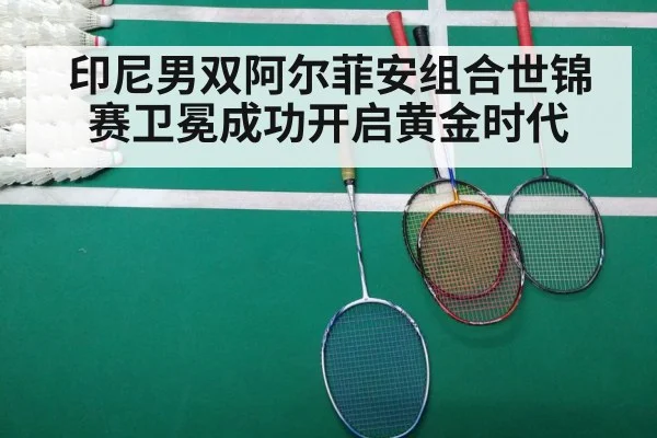 印尼男双阿尔菲安组合世锦赛卫冕成功开启黄金时代